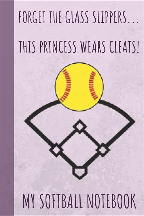 Forget the Glass Slippers...This Princess wears Cleats!: Softball Journal, Softball Players Notebook, Softball Gifts, Softball Team Gifts, Funny Softb (Paperback)