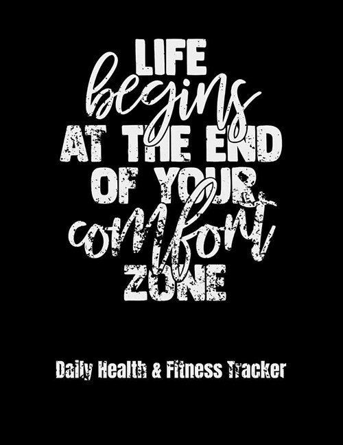 Life Begins At The End Of Your Comfort Zone Daily Health & Fitness Tracker: Large Format Fitness Planner, Workout Log and Meal Planning Notebook to Tr (Paperback)