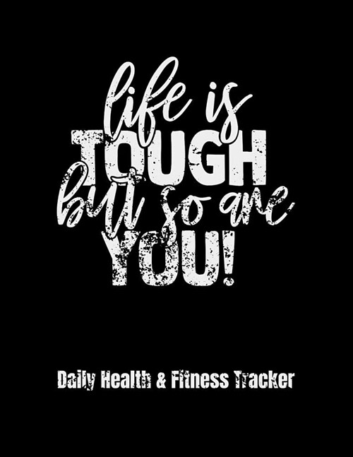 Life Is Tough But So Are You! Daily Health & Fitness Tracker: Large Format Fitness Planner, Workout Log and Meal Planning Notebook to Track Nutrition, (Paperback)