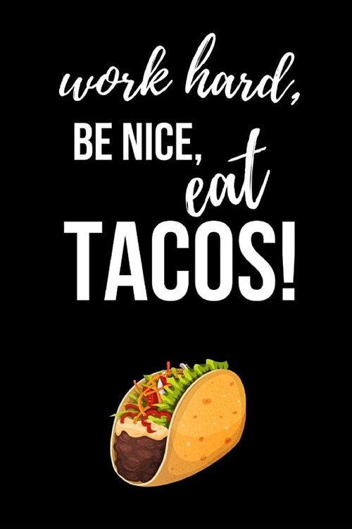 Work Hard, Be Nice, Eat Tacos!: Cute Journal / Notebook / Notepad, Funny Gifts For Taco Lovers (Paperback)