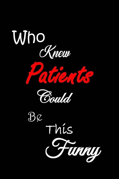 Who Knew Patients Could Be This Funny: Quotes to Keep - Handy Size - Unique Cover - Smiley Interior (Paperback)