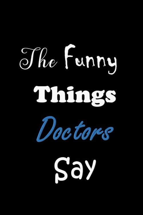 The Funny Things Doctors Say: Quote Memory Book - Handy Carry Around Size - Amusing Smiley Interior - Unique Black Cover (Paperback)