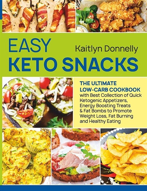 Easy Keto Snacks: The Ultimate Low-Carb Cookbook with Best Collection of Quick Ketogenic Appetizers, Energy Boosting Treats & Fat Bombs (Paperback)