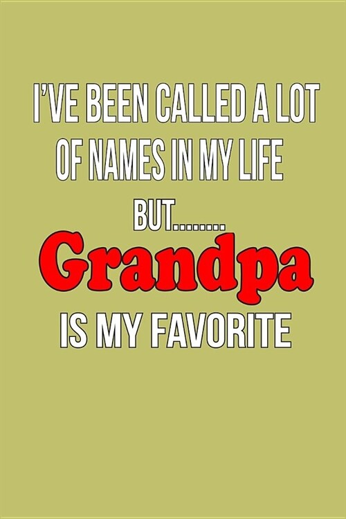 IVe Been Called A Lot Of Names In My Life But Grandpa Is My Favorite: With a matte, full-color soft cover, this lined journal is the ideal size 6x9 i (Paperback)