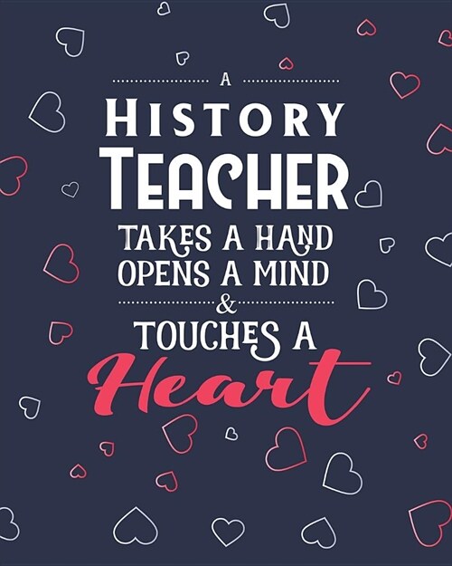 A History Teacher Takes A Hand Opens A Mind & Touches A Heart: College Ruled Lined Notebook and Appreciation Gift for Teachers (Paperback)