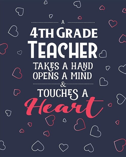 A 4th Grade Teacher Takes A Hand Opens A Mind & Touches A Heart: College Ruled Lined Notebook and Appreciation Gift for Fourth Grade Teachers (Paperback)