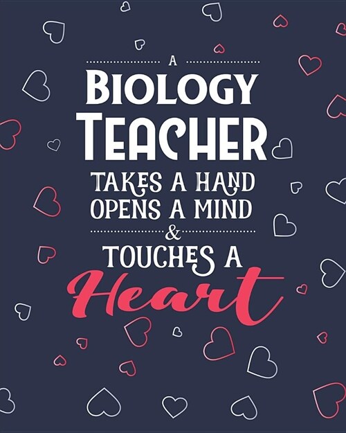 A Biology Teacher Takes A Hand Opens A Mind & Touches A Heart: Dot Grid Notebook and Appreciation Gift for Science STEM Teachers (Paperback)