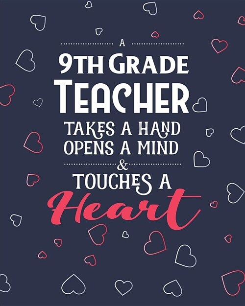 A 9th Grade Teacher Takes A Hand Opens A Mind & Touches A Heart: Dot Grid Notebook and Appreciation Gift for Ninth Teachers (Paperback)