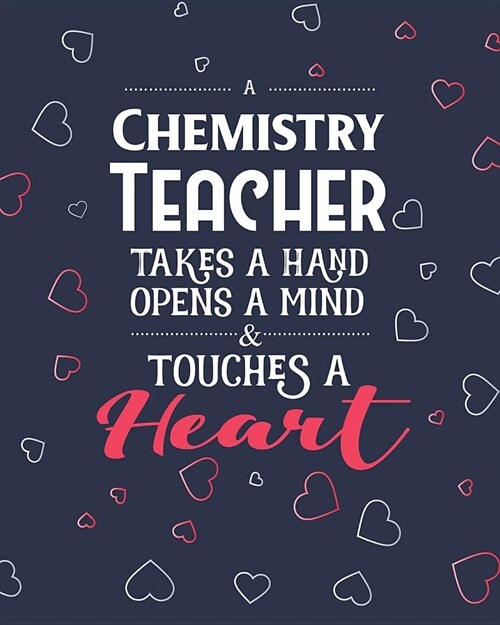 A Chemistry Teacher Takes A Hand Opens A Mind & Touches A Heart: Dot Grid Notebook and Appreciation Gift for Science STEM Teachers (Paperback)