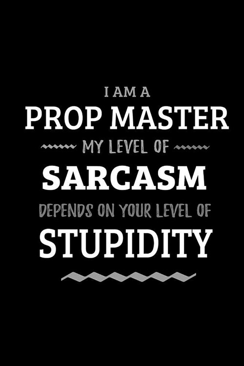 Prop Master - My Level of Sarcasm Depends On Your Level of Stupidity: Blank Lined Funny Prop Master Journal Notebook Diary as a Perfect Gag Birthday, (Paperback)
