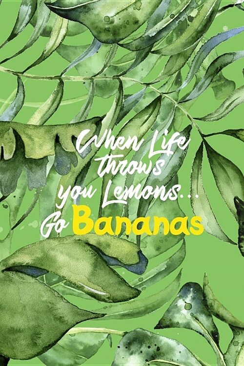 When Life Throws You Lemons... Go Bananas: Blank Lined Notebook ( Bananas ) Palms (Paperback)
