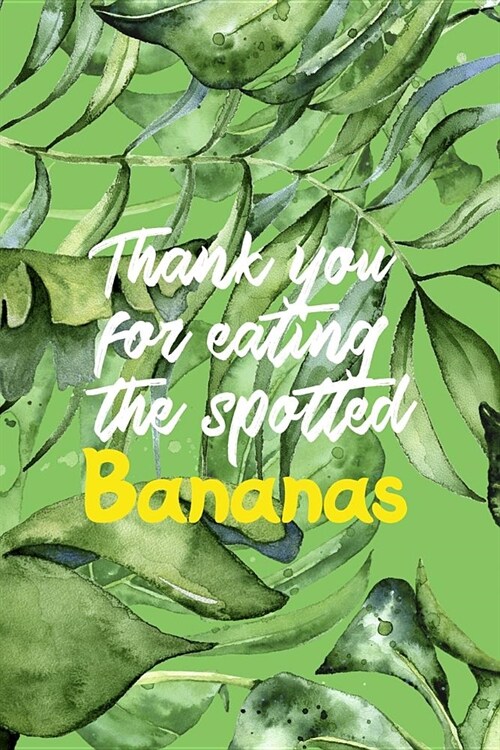 Thank You For Eating The Spotted Bananas: Blank Lined Notebook ( Bananas ) Palms (Paperback)