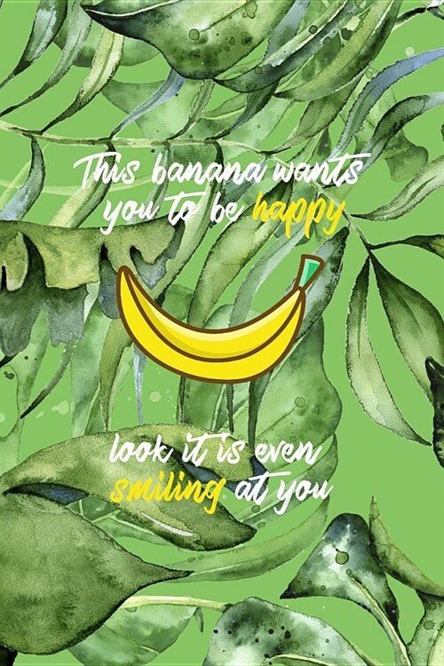 This Banana Wants You To Be Happy Look It Is Even Smiling At You: Blank Lined Notebook ( Bananas ) Palms (Paperback)