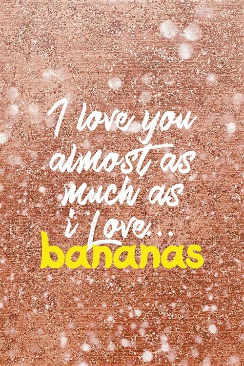I Love You Almost As Much As I Love... Bananas: Blank Lined Notebook ( Bananas ) Pink (Paperback)
