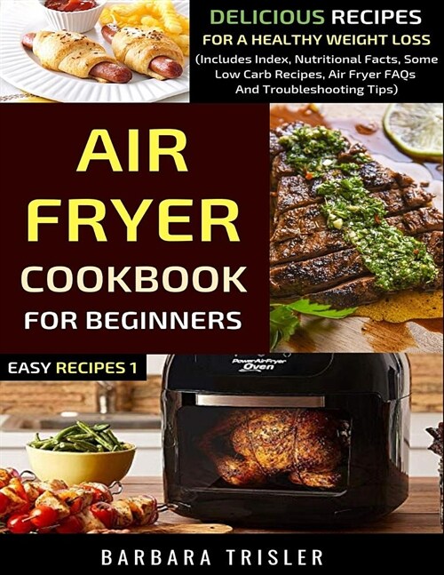 Air Fryer Cookbook For Beginners: Delicious Recipes For A Healthy Weight Loss (Includes Index, Nutritional Facts, Some Low Carb Recipes, Air Fryer FAQ (Paperback)