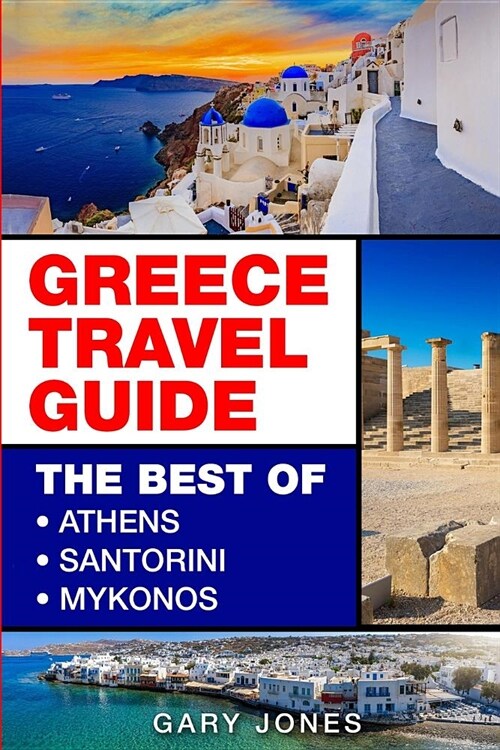 Greece Travel Guide: The Best Of Athens, Santorini, Mykonos (Paperback)