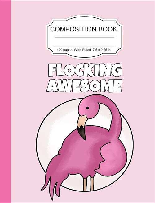 Composition Book: Awesome Flamingo Pink Girls Wide Ruled Paper Lined Notebook Journal for Teens Kids Students Back to School 7.5 x 9.25 (Paperback)