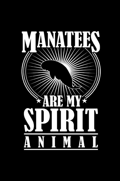 Manatees Are My Spirit Animal: Manatee Marine Life Lovers Journal: This is a 6X9 100 Page Diary To Write Things in. Makes A Great Manatee Lover Gift (Paperback)