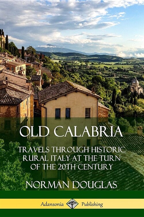 Old Calabria: Travels Through Historic Rural Italy at the Turn of the 20th Century (Paperback)