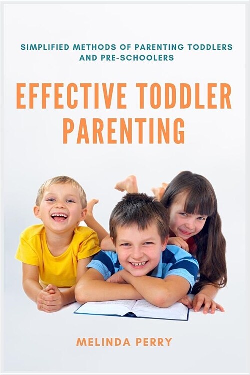 Effective Toddler Parenting: Simplified Methods of Parenting Toddlers and Pre-Schoolers (Paperback)