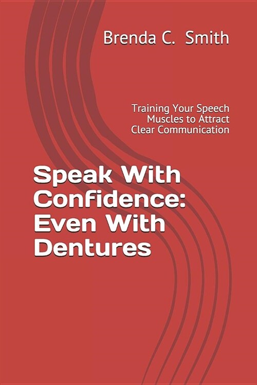 Speak With Confidence: Even With Dentures: Training Your Speech Muscles to Attract Clear Communication (Paperback)