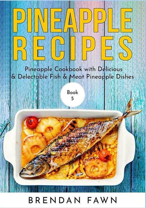 Pineapple Recipes: Pineapple Cookbook with Delicious & Delectable Fish & Meat Pineapple Dishes (Paperback)