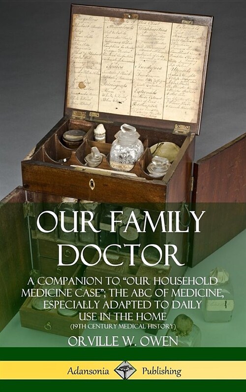 Our Family Doctor: A Companion to Our Household Medicine Case; The ABC of Medicine, Especially Adapted to Daily Use in the Home (19th C (Hardcover)