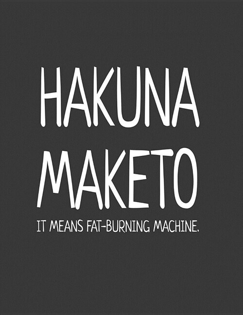 Hakuna Maketo. It Means Fat-Burning Machine: Complete 6 Month Ketogenic Diet Planner (Paperback)