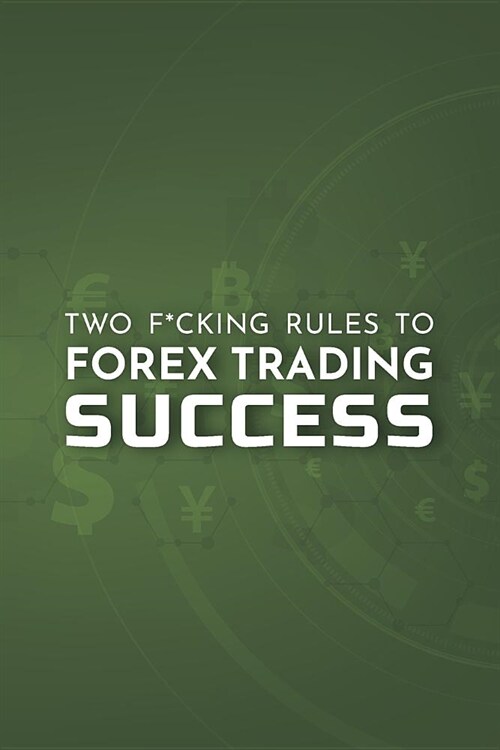 Two F*cking Rules To Forex Trading Success: Blank Forex Trading Journal; Discover Your Own Trading Holy Grail System; Online Traders Diary; Essential (Paperback)
