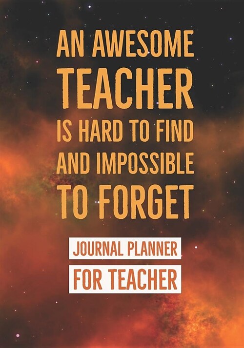 Journal Planner for Teacher: An Awesome Teacher is hard to find and impossible to forget /Teacher Notebook/Teacher Gift Journal Planner/ book Inspi (Paperback)