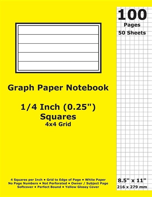 Graph Paper Notebook: 0.25 Inch (1/4 in) Squares; 8.5 x 11; 21.6 cm x 27.9 cm; 100 Pages; 50 Sheets; 4x4 Quad Ruled Grid; White Paper; Yel (Paperback)