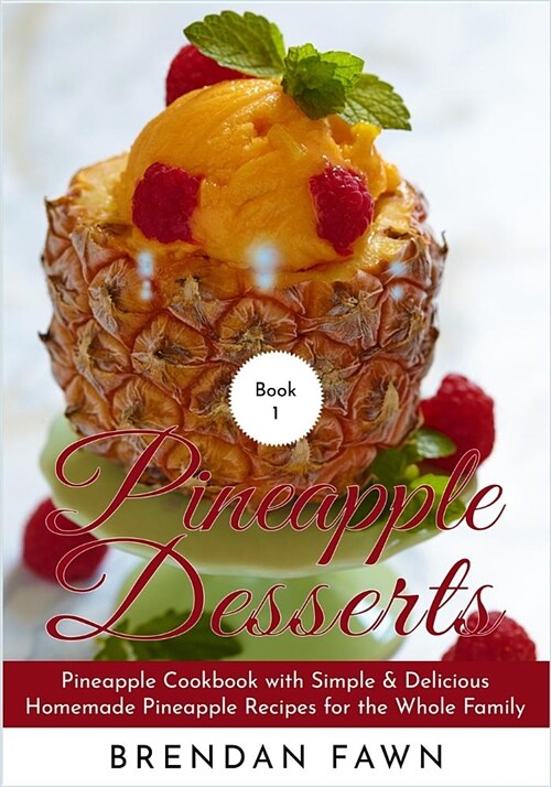 Pineapple Desserts: Pineapple Cookbook with Simple & Delicious Homemade Pineapple Recipes for the Whole Family (Paperback)