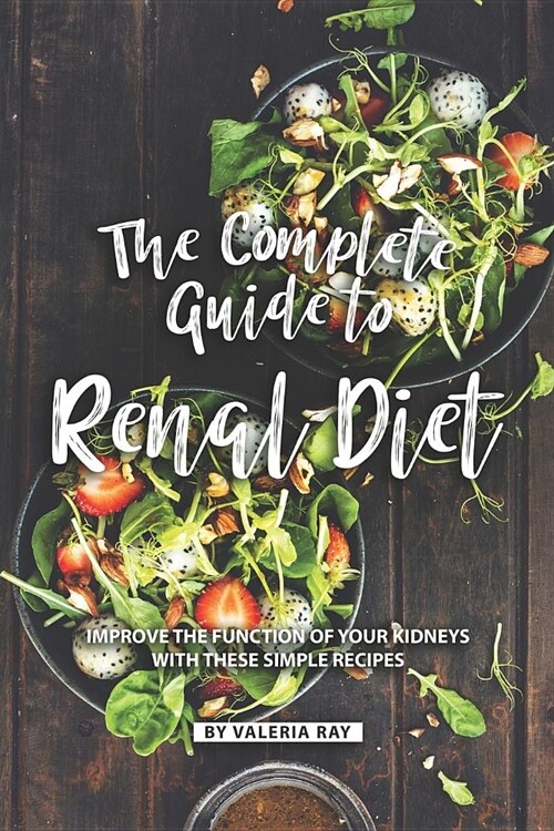 The Complete Guide to Renal Diet: Improve the Function of Your Kidneys with These Simple Recipes (Paperback)