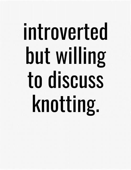 Introverted But Willing To Discuss Knotting: College Ruled Composition Notebook (Paperback)