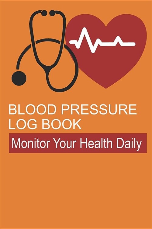 Blood Pressure Log Book: Tracking Journal for Systolic and Diastolic Blood Pressure (Paperback)