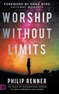Worship Without Limits: The Place of Supernatural Access to Gods Presence and Power (Hardcover)