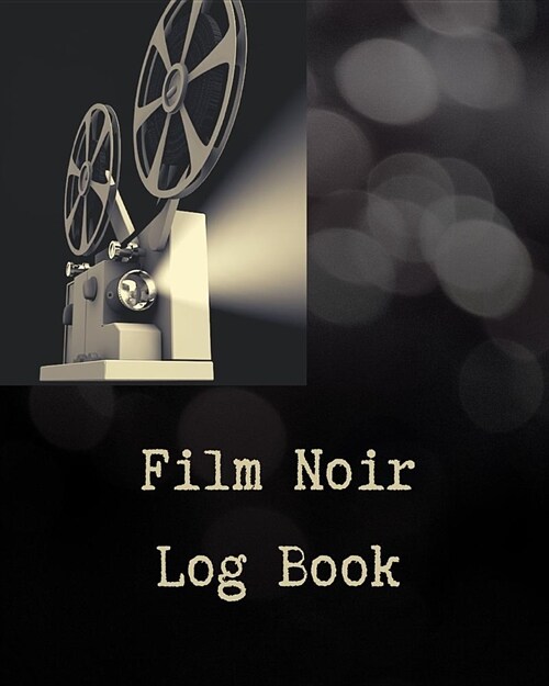 Film Noir Log Book: A Journal for Film Noir Buffs to Write Reviews and Keep a Bucket List of Movies to Watch (Paperback)