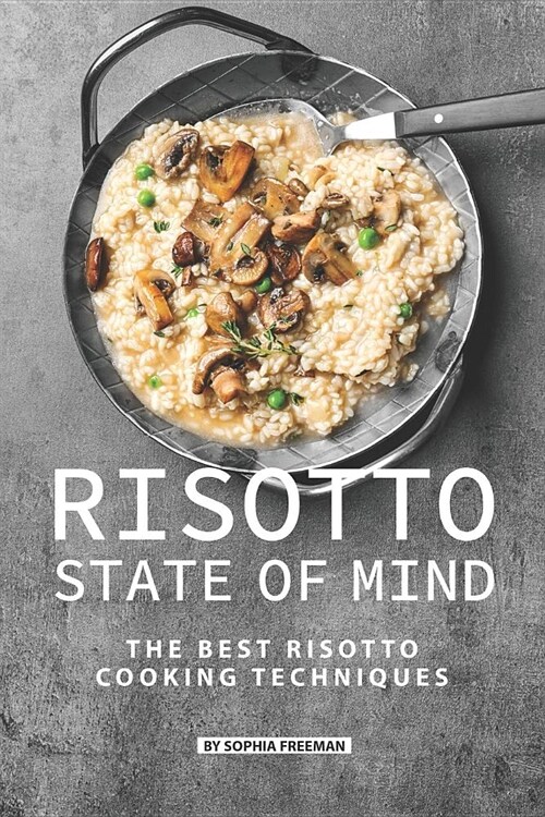 Risotto State of Mind: The Best Risotto Cooking Techniques (Paperback)