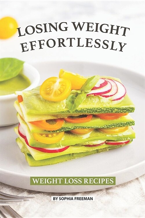 Losing Weight Effortlessly: Weight Loss Recipes (Paperback)