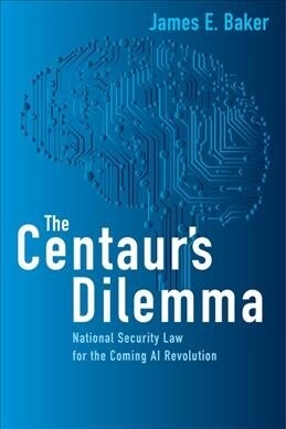 The Centaurs Dilemma: National Security Law for the Coming AI Revolution (Paperback)