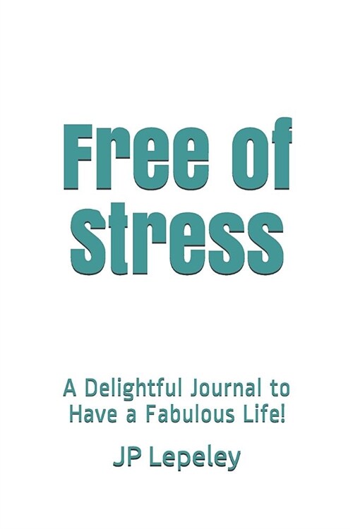 Free of Stress: A Delightful Journal to Have a Fabulous Life! (Paperback)