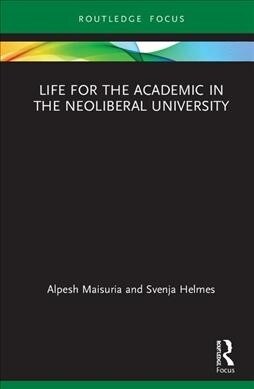 Life for the Academic in the Neoliberal University (Hardcover, 1)