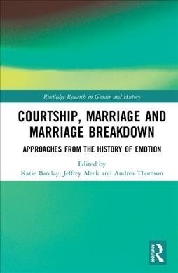 Courtship, Marriage and Marriage Breakdown : Approaches from the History of Emotion (Hardcover)