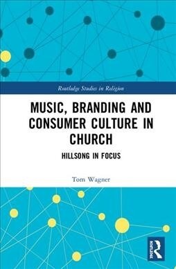 Music, Branding and Consumer Culture in Church : Hillsong in Focus (Hardcover)