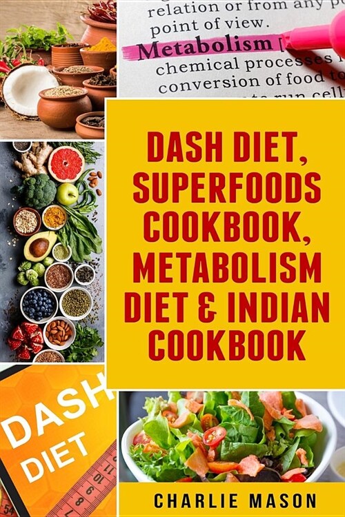Dash Diet, Superfoods Cookbook, Metabolism Diet & Indian Cookbook (Paperback)