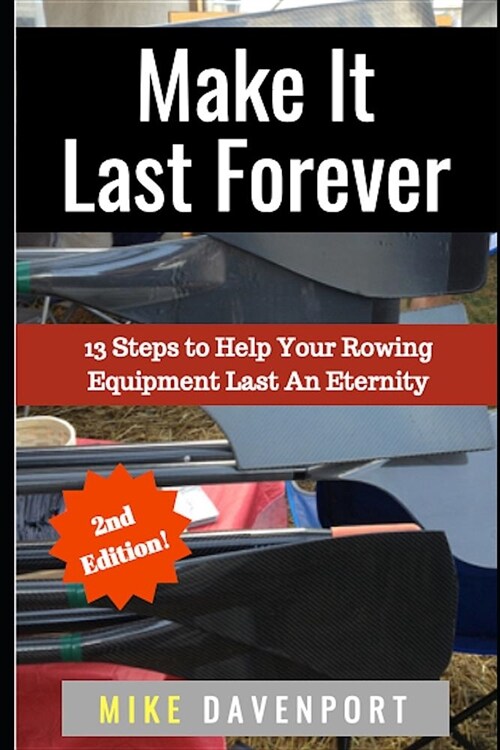 Make It Last Forever: 13 Steps to Help Your Rowing Equipment Last An Eternity (Paperback)