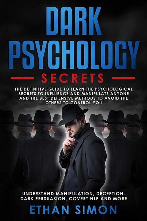 Dark Psychology: The Definitive Guide to Learn the Psychological Secrets to Influence and Manipulate Anyone and the Best Defensive Meth (Paperback)