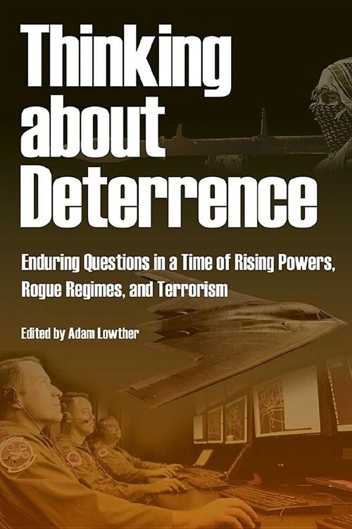 Thinking about Deterrence - Enduring Questions in a Time of Rising Powers, Rogue Regimes, and Terrorism (Paperback)