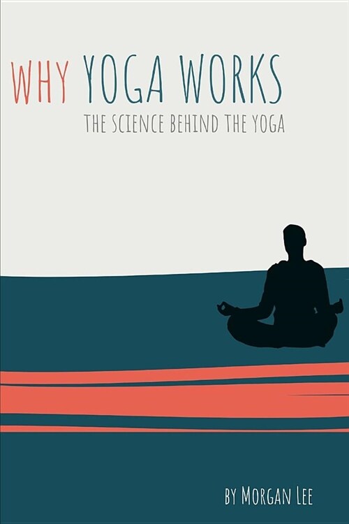 Why Yoga Works: The Science Behind the Yoga (Paperback)