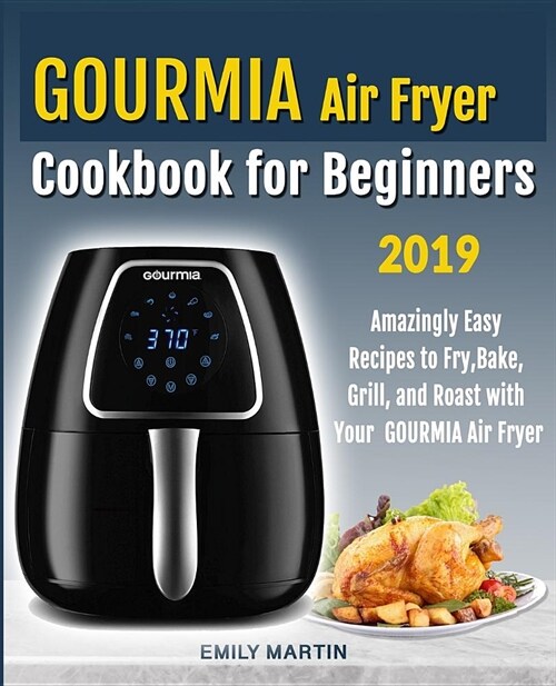 GOURMIA Air Fryer Cookbook for Beginners: Amazingly Easy Recipes to Fry, Bake, Grill, and Roast with Your Gourmia Air Fryer (Paperback)